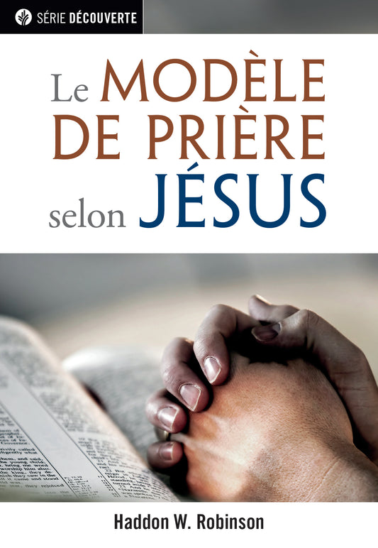 Le Modele de Priere (Série Découverte) │Jesus' Blueprint for Prayer (French Discovery Series booklet)