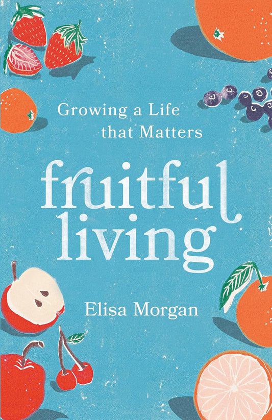 Fruitful Living: Growing a Life that Matters