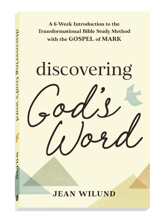 Discovering God's Word: A 6-Week Introduction to the Transformational Bible Study Method with the Gospel of Mark